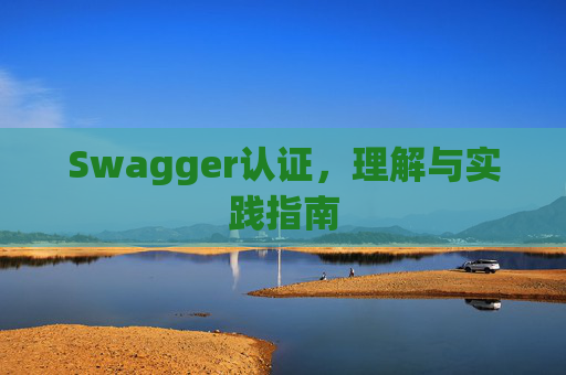 Swagger认证，理解与实践指南